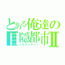 とある俺達の目隠都市Ⅱ（メカクシティー）