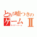 とある嘘つきのゲームⅡ（ライアーゲーム）