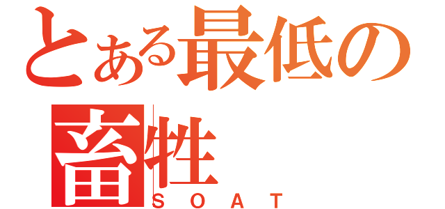 とある最低の畜牲（ＳＯＡＴ）