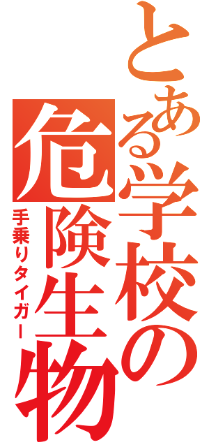 とある学校の危険生物（手乗りタイガー）