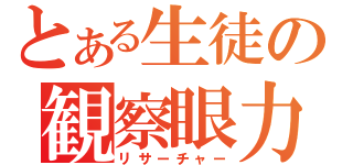 とある生徒の観察眼力（リサーチャー）