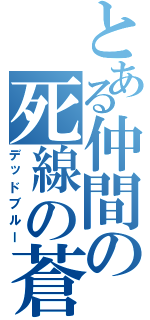 とある仲間の死線の蒼（デッドブルー）