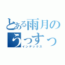 とある雨月のうっすっす（インデックス）