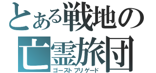 とある戦地の亡霊旅団（ゴーストブリゲード）