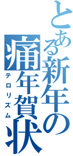 とある新年の痛年賀状（テロリズム）