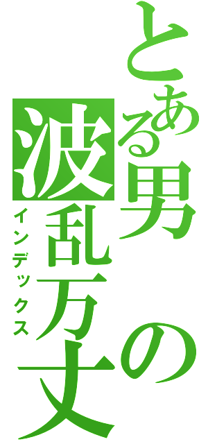 とある男の波乱万丈（インデックス）