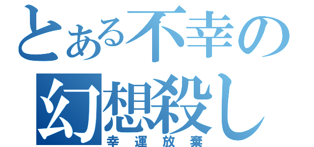 とある不幸の幻想殺し（幸運放棄）