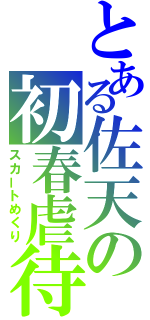 とある佐天の初春虐待（スカートめくり）