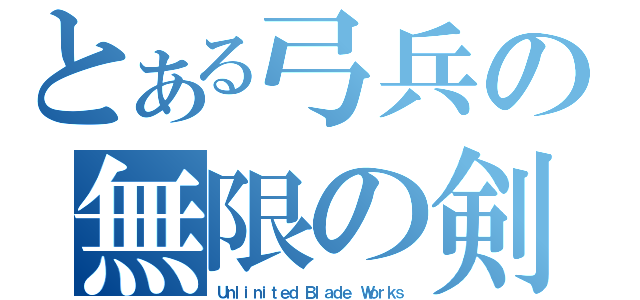 とある弓兵の無限の剣製（Ｕｎｌｉｎｉｔｅｄ Ｂｌａｄｅ Ｗｏｒｋｓ）