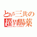 とある三共の超胃腸薬（チョーニマデキク）