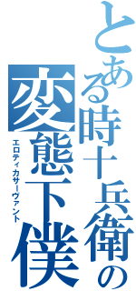 とある時十兵衛の変態下僕（エロティカサーヴァント）