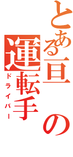 とある亘の運転手（ドライバー）