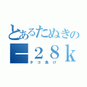 とあるたぬきの－２８ｋ（タコ負け）