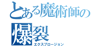 とある魔術師の爆裂（エクスプロージョン）