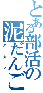 とある部活の泥だんごⅡ（アカイ）