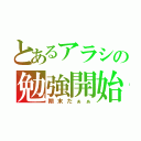 とあるアラシの勉強開始（期末だぁぁ）