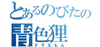 とあるのびたの青色狸（ドラえもん）