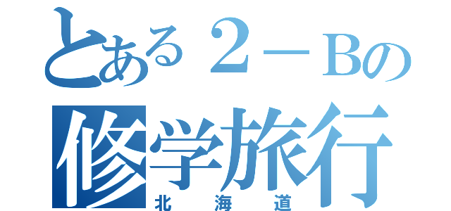 とある２－Ｂの修学旅行（北海道）