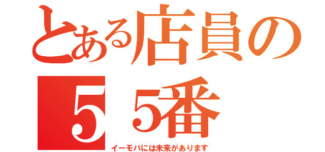 とある店員の５５番（イーモバには未来があります）