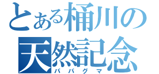 とある桶川の天然記念物（パパグマ）