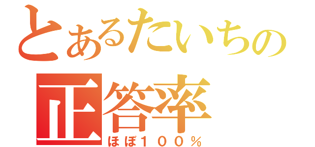 とあるたいちの正答率（ほぼ１００％）