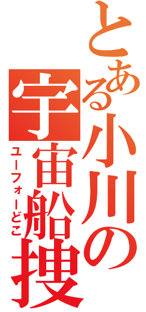 とある小川の宇宙船捜索（ユーフォーどこ）