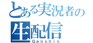 とある実況者の生配信（Ｇｅｎｓｈｉｎ）