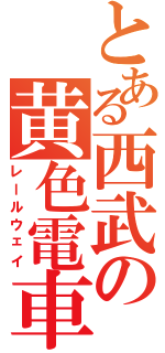 とある西武の黄色電車（レールウェイ）