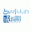 とある小人の成長期（リベンジマッチ）