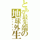 とある最先端の地球外生命体（シュタｒｙ）