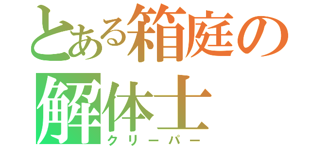 とある箱庭の解体士（クリーパー）