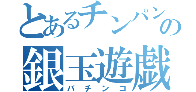 とあるチンパンの銀玉遊戯（パチンコ）