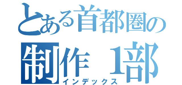 とある首都圏の制作１部（インデックス）