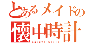 とあるメイドの懐中時計（ｓａｋｕｙａ・ｗｏｒｌｄ）