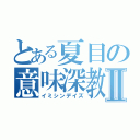 とある夏目の意味深教Ⅱ（イミシンデイズ）