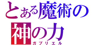 とある魔術の神の力（ガブリエル）