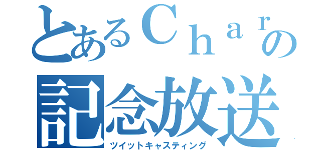 とあるＣｈａｒａ汰の記念放送（ツイットキャスティング）