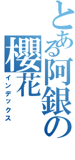 とある阿銀の櫻花（インデックス）