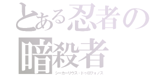 とある忍者の暗殺者（シーカーリウス・ドゥロフォノス）