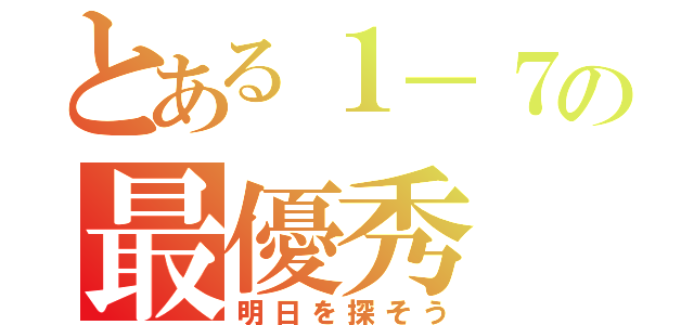 とある１－７の最優秀（明日を探そう）