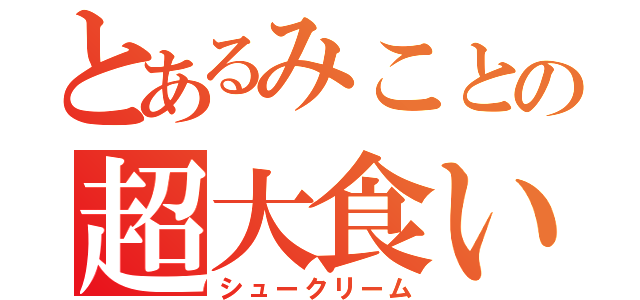 とあるみことの超大食い（シュークリーム）