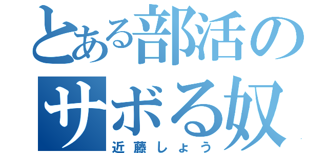 とある部活のサボる奴（近藤しょう）