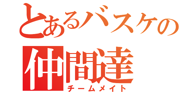 とあるバスケの仲間達（チームメイト）