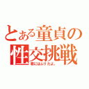 とある童貞の性交挑戦（君にはムリだよ。）