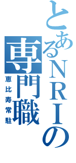 とあるＮＲＩの専門職（恵比寿常駐）