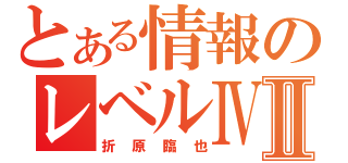 とある情報のレベルⅣⅡ（折原臨也）