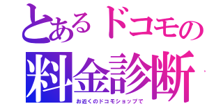 とあるドコモの料金診断を（お近くのドコモショップで）