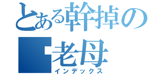 とある幹掉の你老母（インデックス）