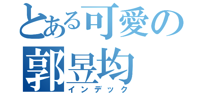 とある可愛の郭昱均（インデック）