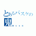 とあるバスケの鬼（燃える奴）